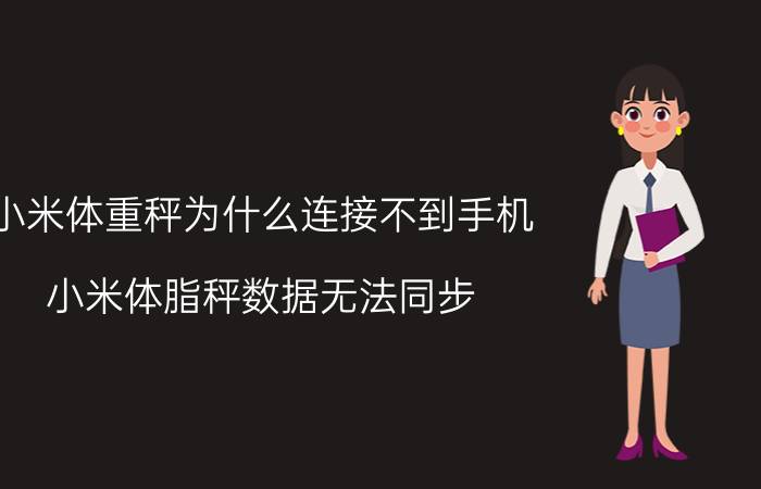 小米体重秤为什么连接不到手机 小米体脂秤数据无法同步？